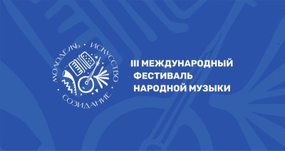 Открыт прием заявок на участие в III Международном фестивале народной музыки «Молодежь. Искусство. Созидание»